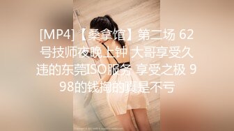 [MP4]【桑拿馆】第二场 62号技师夜晚上钟 大哥享受久违的东莞ISO服务 享受之极 998的钱掏的真是不亏