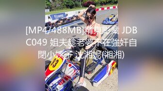 [MP4/488MB]精東影業 JDBC049 姐夫趁老婆不在強奸自閉小姨子 沈湘妮(湘湘)