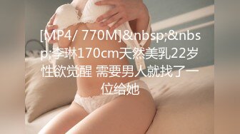 [MP4/ 770M]&nbsp;&nbsp;李琳170cm天然美乳22岁性欲觉醒 需要男人就找了一位给她