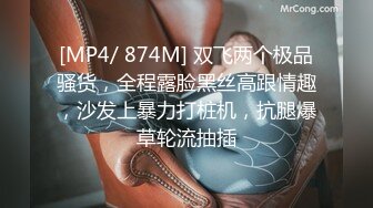 [MP4/ 874M] 双飞两个极品骚货，全程露脸黑丝高跟情趣，沙发上暴力打桩机，抗腿爆草轮流抽插