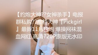 【约炮大神??女神杀手】电报群私购??推特大神『Pickgirl』最新11月约炮 爆操网袜混血网红 高清720P原版无水印