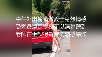 中午外出偷情做愛全身熱情感受旁邊還是學校可以清楚聽到老師在上課得聲音刺激感爆炸