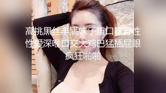 高挑黑丝丰满妹子重口味野性性爱深喉口交大鸡巴猛插屁眼疯狂啪啪