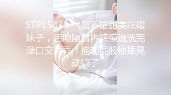 STP15431 气质不错甜美花裙妹子，舌吻隔着内裤摸逼洗完澡口交舔弄，抱起屁股抽插晃动奶子