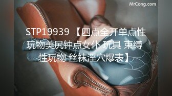 STP19939 【四点全开单点性玩物美尻钟点女仆 玩具 束缚 性玩物 丝袜淫穴爆表】