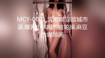 MCY-0001.沈娜娜.淫欲城市录.爆乳小姨喝醉被轮操.麻豆传媒映画