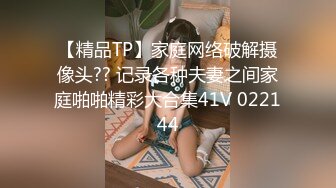 【精品TP】家庭网络破解摄像头?? 记录各种夫妻之间家庭啪啪精彩大合集41V 022144