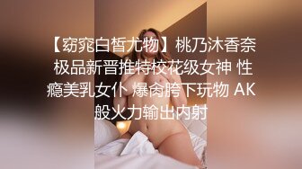 【窈窕白皙尤物】桃乃沐香奈 极品新晋推特校花级女神 性瘾美乳女仆 爆肏胯下玩物 AK般火力输出内射