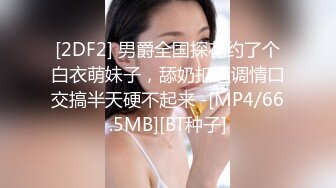 [2DF2] 男爵全国探花约了个白衣萌妹子，舔奶扣逼调情口交搞半天硬不起来 -[MP4/66.5MB][BT种子]