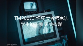 TMP0073 坏坏 女教师家访学生被干爆 天美传媒