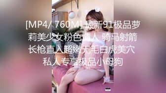 [MP4/ 760M] 最新91极品萝莉美少女粉色情人 骑马射箭长枪直入超嫩无毛白虎美穴 私人专享极品小母狗