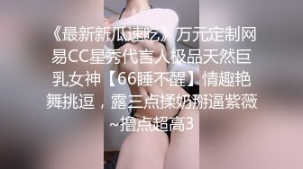 《最新新瓜速吃》万元定制网易CC星秀代言人极品天然巨乳女神【66睡不醒】情趣艳舞挑逗，露三点揉奶掰逼紫薇~撸点超高3