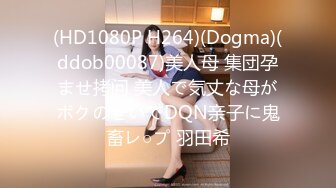 (HD1080P H264)(Dogma)(ddob00087)美人母 集団孕ませ拷问 美人で気丈な母がボクのせいでDQN亲子に鬼畜レ○プ 羽田希