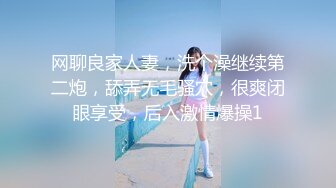 网聊良家人妻，洗个澡继续第二炮，舔弄无毛骚穴，很爽闭眼享受，后入激情爆操1