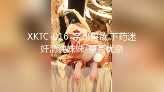 XKTC-016-亲哥兽欲.下药迷奸清纯妹妹-望月优奈