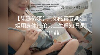 【果冻传媒】弟弟的青春期姐姐用身体给弟弟上生理知识课-吴语菲