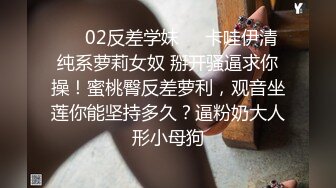 ❤️02反差学妹❤️卡哇伊清纯系萝莉女奴 掰开骚逼求你操！蜜桃臀反差萝利，观音坐莲你能坚持多久？逼粉奶大人形小母狗