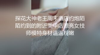 探花大神老王周末酒店约炮陌陌约到的附近美甲店漂亮女技师模特身材逼逼粉嫩