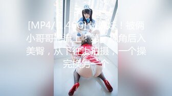 [MP4/ 1.46G] 敏妹妹！被俩小哥哥轮流上！第一视角后入美臀，从下往上拍摄，一个操完换另一个