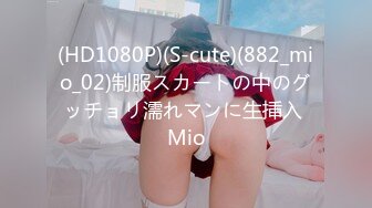 (HD1080P)(S-cute)(882_mio_02)制服スカートの中のグッチョリ濡れマンに生挿入 Mio