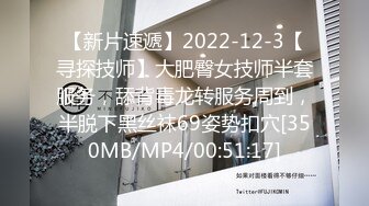 【新片速遞】2022-12-3【寻探技师】大肥臀女技师半套服务，舔背毒龙转服务周到，半脱下黑丝袜69姿势扣穴[350MB/MP4/00:51:17]