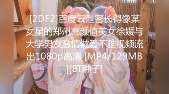 [2DF2]百度云泄密长得像某女星的郑州高颜值美女徐媛与大学男友激情做爱不雅视频流出1080p高清 [MP4/129MB][BT种子]