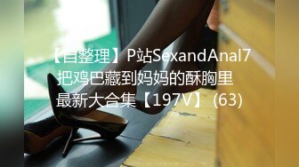 【自整理】P站SexandAnal7 把鸡巴藏到妈妈的酥胸里   最新大合集【197V】 (63)