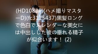 (HD1080P)(ハメ撮りマスターD)(fc3125437)黒髪ロングで色白でスレンダーな美女には中出しした後の垂れる精子が似合います！ (2)