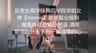 反差女高学妹舞蹈学院学姐女神〖momo〗最新复出福利，魔鬼身材超紧小嫩逼 清纯靓丽的外表下有一颗淫荡的心 (1)