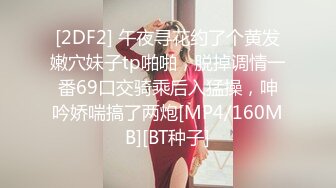 [2DF2] 午夜寻花约了个黄发嫩穴妹子tp啪啪，脱掉调情一番69口交骑乘后入猛操，呻吟娇喘搞了两炮[MP4/160MB][BT种子]