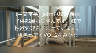 (中文字幕) [sdmf-022] 僕は子供部屋おじさんです。妹で性欲処理をすませています。桃色かぞくVOL.24 みひな