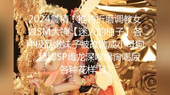 2024震精！推特折磨调教女奴SM大神【迷人的柚子】各种极品嫩妹子被改造成小母狗，舔脚SP毒龙深喉爆肏喝尿各种花样 (1)