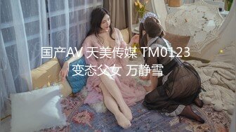 国产AV 天美传媒 TM0123 变态父女 万静雪