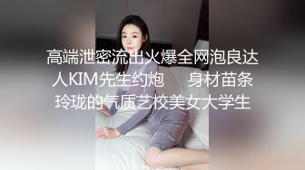 高端泄密流出火爆全网泡良达人KIM先生约炮❤️身材苗条玲珑的气质艺校美女大学生