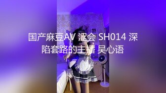 国产麻豆AV 涩会 SH014 深陷套路的主播 吴心语