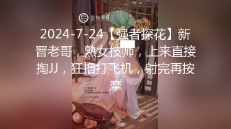 2024-7-24【强者探花】新晋老哥，熟女技师，上来直接掏JJ，狂撸打飞机，射完再按摩