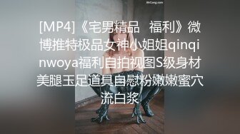 [MP4]《宅男精品⭐福利》微博推特极品女神小姐姐qinqinwoya福利自拍视图S级身材美腿玉足道具自慰粉嫩嫩蜜穴流白浆