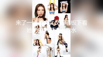 来了一堆美少女少妇隔板下看她们的嫩逼流出黄水