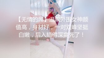 【无情的屌】温婉外围女神颜值高，身材好，一对双峰坚挺白嫩，后入插得深爽死了！