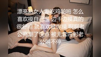 漂亮熟女人妻吃鸡啪啪 怎么喜欢摸自己逼 边干边摸真的很舒坦 就喜欢被你操 啊啊老公高潮了快点 被无套内射老公叫不停