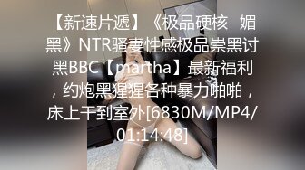 【新速片遞】《极品硬核✅媚黑》NTR骚妻性感极品崇黑讨黑BBC【martha】最新福利，约炮黑猩猩各种暴力啪啪，床上干到室外[6830M/MP4/01:14:48]