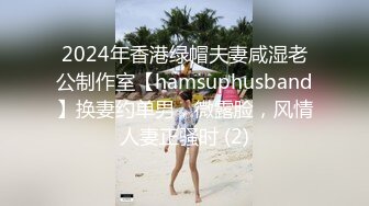 2024年香港绿帽夫妻咸湿老公制作室【hamsuphusband】换妻约单男，微露脸，风情人妻正骚时 (2)