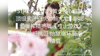 STP29940 ?网黄女神? 最新顶级蜜汁白虎神鲍尤物▌娜娜▌羞辱榨精挑战《寸止游戏》无尽敏感挑逗 地狱崩坏高潮 榨干精囊