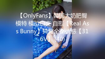 【OnlyFans】韩国大奶肥臀模特 模拟口交 自慰【Real Ass Bunny】抖臀全裸诱惑【316V】 (40)