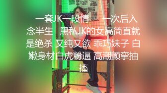 ✿一套JK一段情❤️一次后入念半生✿黑私JK的女高简直就是绝杀 又纯又欲 乖巧妹子 白嫩身材白虎粉逼 高潮颤挛抽搐