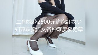 二狗探花2500元约炮红衣少妇兼职卖淫女各种难度姿势草