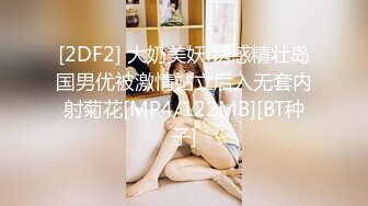 [2DF2] 大奶美妖i诱惑精壮岛国男优被激情站立后入无套内射菊花[MP4/122MB][BT种子]