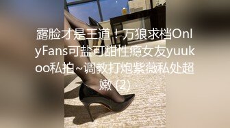 露脸才是王道！万狼求档OnlyFans可盐可甜性瘾女友yuukoo私拍~调教打炮紫薇私处超嫩 (2)