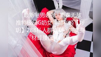 ⚡⚡最新宅男必备⭐青春无敌⭐推特极品G奶女神福利姬【哕玥】288私人群福利，完美身材蜂腰巨乳粉逼