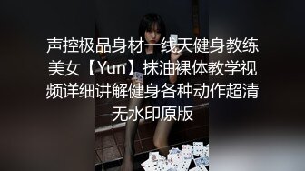 声控极品身材一线天健身教练美女【Yun】抹油裸体教学视频详细讲解健身各种动作超清无水印原版